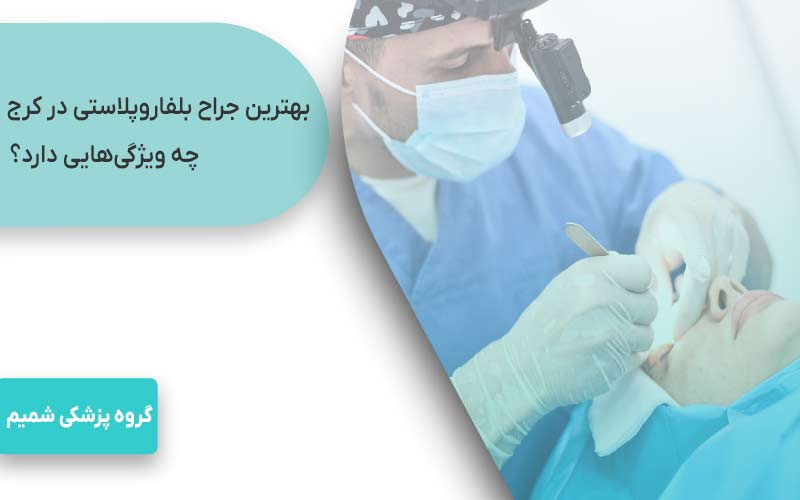 بهترین جراح بلفاروپلاستی در کرج چه ویژگی‌هایی دارد؟