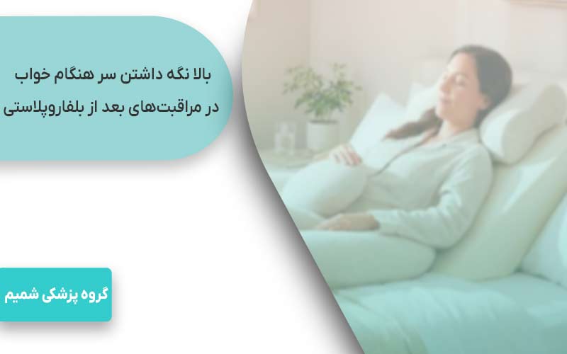 مراقبتهای بعد از بلفاروپلاستی 2 بالا نگه داشتن سر هنگام خواب در مراقبتهای بعد از بلفاروپلاستی