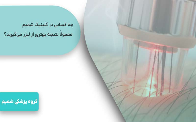 لیزر موهای زائد در کرج با motus ax 3 چه کسانی در کلینیک شمیم معمولاً نتیجه بهتری از لیزر میگیرند؟